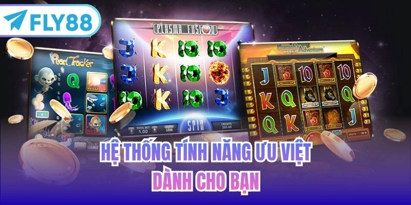 Hệ thống tính năng ưu việt dành cho bạn