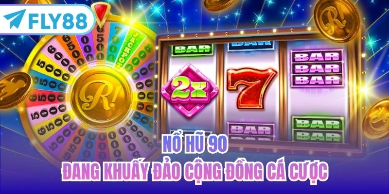 Nổ Hũ 90 đang khuấy đảo cộng đồng cá cược